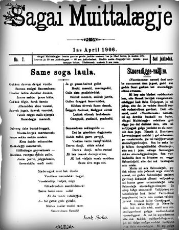 Avisa Sagai muittalægje (nyheitsforteljaren) vart gjeven ut i 1904–1912 og gjekk sterkt ut mot fornorskingspolitikken. I denne utgåva frå 1906 vart diktet Sámi soga lávlla av Isak Saba publisert for fyrste gong. Same dikt vart vedeke som samisk nasjonalsong i 1986. Les meir om fornorskingspolitikken i nord . Digitalisering: Samisk skolehistorie